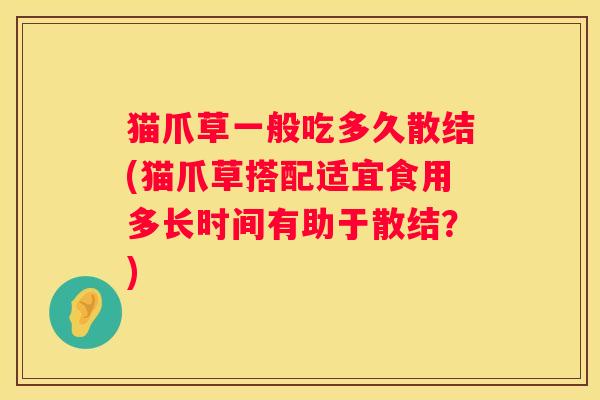 猫爪草一般吃多久散结(猫爪草搭配适宜食用多长时间有助于散结？)