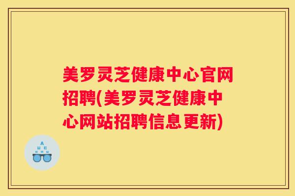 美罗灵芝健康中心官网招聘(美罗灵芝健康中心网站招聘信息更新)