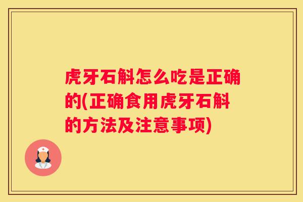 虎牙石斛怎么吃是正确的(正确食用虎牙石斛的方法及注意事项)