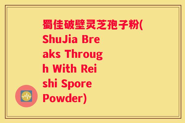 蜀佳破壁灵芝孢子粉(ShuJia Breaks Through With Reishi Spore Powder)