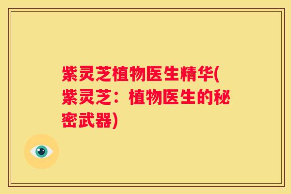 紫灵芝植物医生精华(紫灵芝：植物医生的秘密武器)