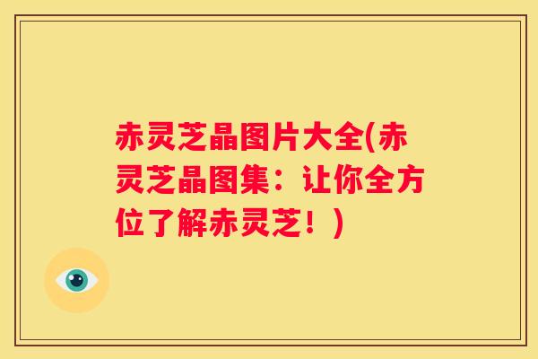 赤灵芝晶图片大全(赤灵芝晶图集:让你全方位了解赤灵芝!) 赤灵芝晶图片大全(赤灵芝晶图集:让你全方位了解赤灵芝!)