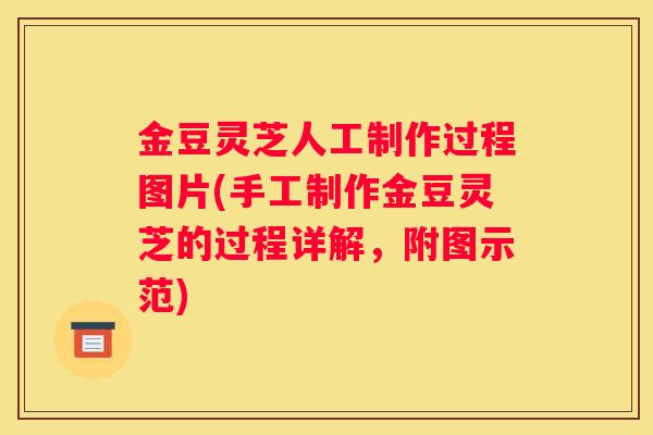 金豆灵芝人工制作过程图片(手工制作金豆灵芝的过程详解，附图示范)