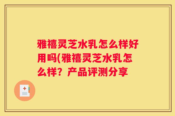 雅禧灵芝水乳怎么样好用吗(雅禧灵芝水乳怎么样？产品评测分享