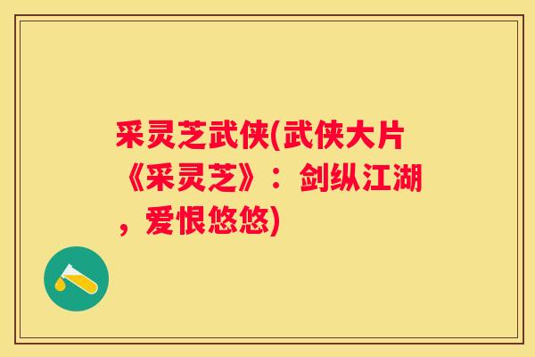 采灵芝武侠(武侠大片《采灵芝》：剑纵江湖，爱恨悠悠)
