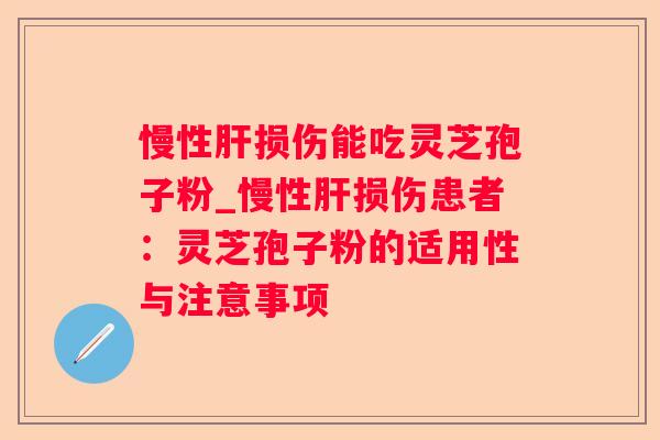 慢性损伤能吃灵芝孢子粉_慢性损伤患者：灵芝孢子粉的适用性与注意事项