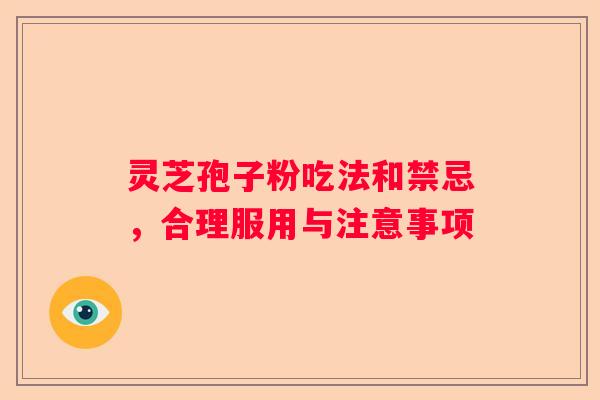 灵芝孢子粉吃法和禁忌，合理服用与注意事项