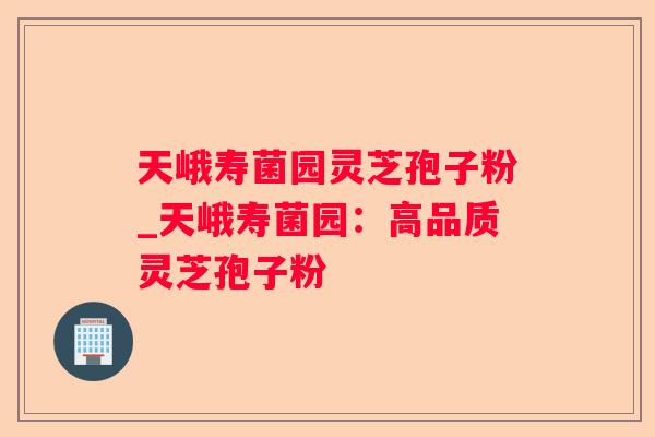 天峨寿菌园灵芝孢子粉_天峨寿菌园:高品质灵芝孢子粉 天峨寿菌园灵芝孢子粉_天峨寿菌园:高品质灵芝孢子粉