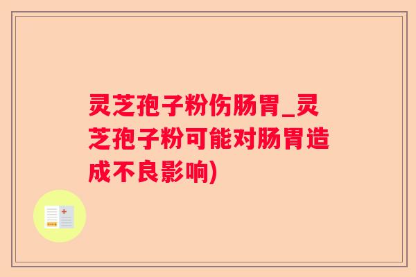 灵芝孢子粉伤肠胃_灵芝孢子粉可能对肠胃造成不良影响)