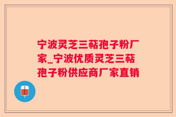 宁波灵芝三萜孢子粉厂家_宁波优质灵芝三萜孢子粉供应商厂家直销