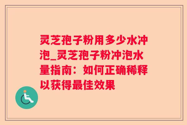 灵芝孢子粉用多少水冲泡_灵芝孢子粉冲泡水量指南：如何正确稀释以获得佳效果