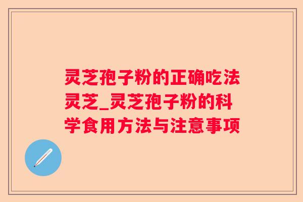 灵芝孢子粉的正确吃法灵芝_灵芝孢子粉的科学食用方法与注意事项 灵芝孢子粉的正确吃法灵芝_灵芝孢子粉的科学食用方法与注意事项