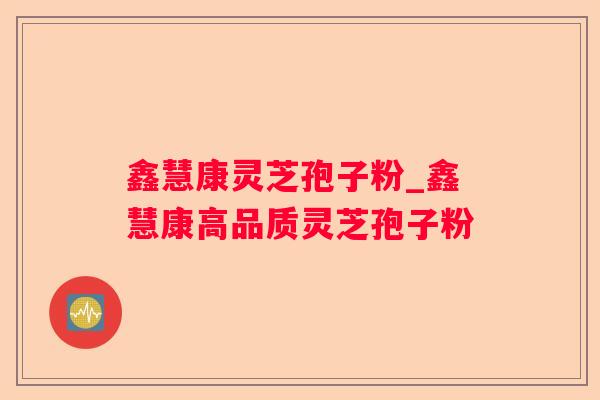 鑫慧康灵芝孢子粉_鑫慧康高品质灵芝孢子粉