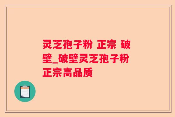 灵芝孢子粉 正宗 破壁_破壁灵芝孢子粉 正宗高品质 灵芝孢子粉 正宗 破壁_破壁灵芝孢子粉 正宗高品质