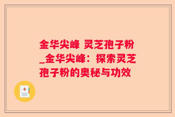 金华尖峰 灵芝孢子粉_金华尖峰：探索灵芝孢子粉的奥秘与功效