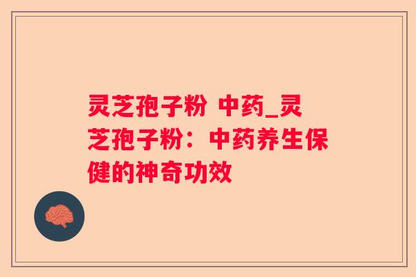 灵芝孢子粉 _灵芝孢子粉:养生保健的神奇功效 灵芝孢子粉 _灵芝孢子粉:养生保健的神奇功效
