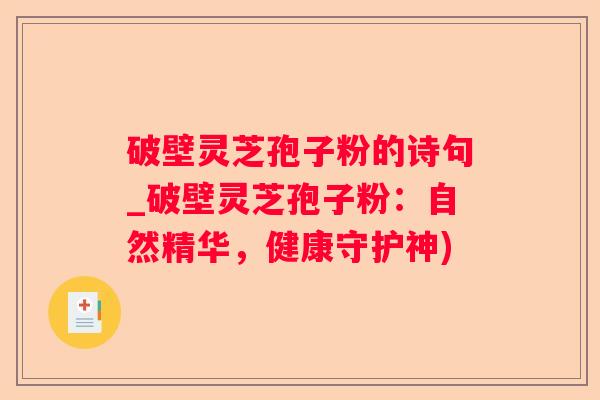 破壁灵芝孢子粉的诗句_破壁灵芝孢子粉:自然精华,健康守护神) 破壁灵芝孢子粉的诗句_破壁灵芝孢子粉:自然精华,健康守护神)