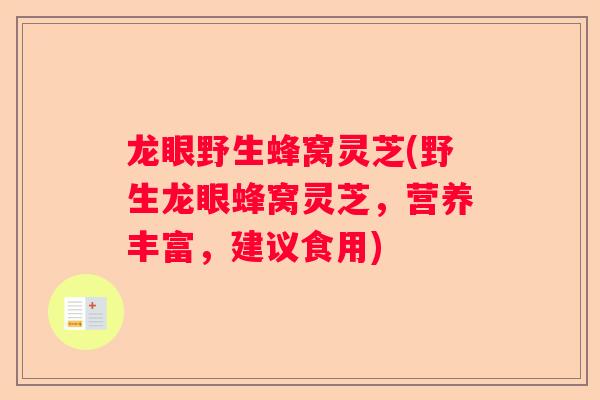 龙眼野生蜂窝灵芝(野生龙眼蜂窝灵芝，营养丰富，建议食用)