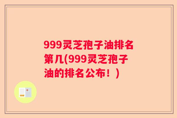 999灵芝孢子油排名第几(999灵芝孢子油的排名公布！)