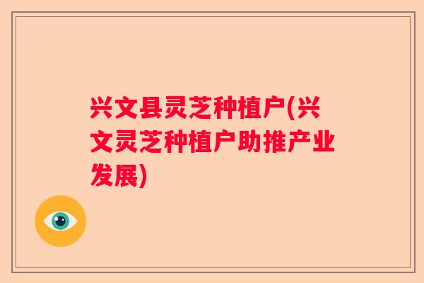 兴文县灵芝种植户(兴文灵芝种植户助推产业发展)