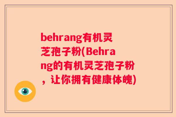 behrang有机灵芝孢子粉(Behrang的有机灵芝孢子粉,让你拥有健康体魄) behrang有机灵芝孢子粉(Behrang的有机灵芝孢子粉,让你拥有健康体魄)