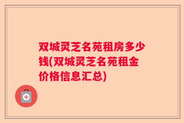 双城灵芝名苑租房多少钱(双城灵芝名苑租金价格信息汇总)