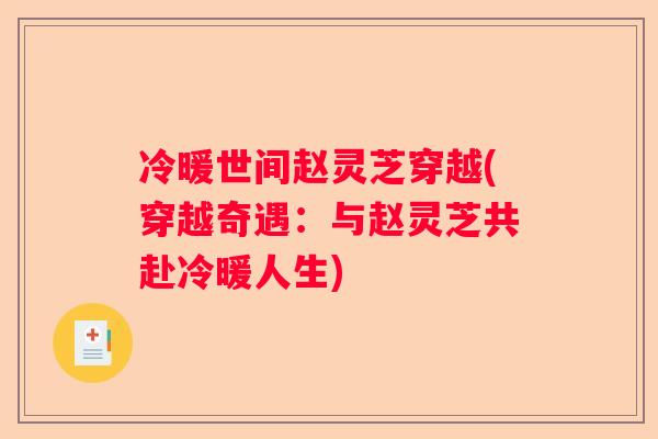 冷暖世间赵灵芝穿越(穿越奇遇：与赵灵芝共赴冷暖人生)