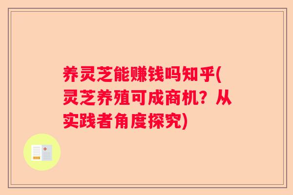 养灵芝能赚钱吗知乎(灵芝养殖可成商机？从实践者角度探究)