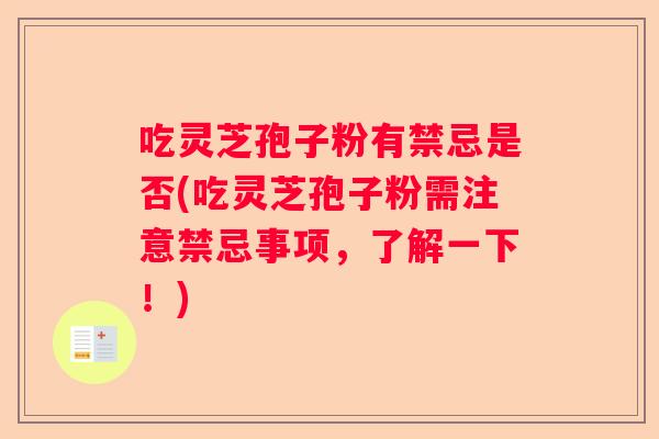 吃灵芝孢子粉有禁忌是否(吃灵芝孢子粉需注意禁忌事项，了解一下！)