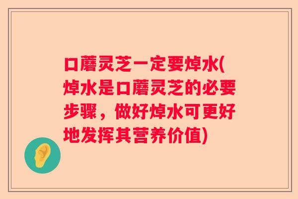 口蘑灵芝一定要焯水(焯水是口蘑灵芝的必要步骤，做好焯水可更好地发挥其营养价值)