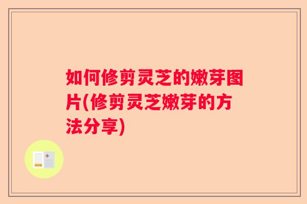 如何修剪灵芝的嫩芽图片(修剪灵芝嫩芽的方法分享)