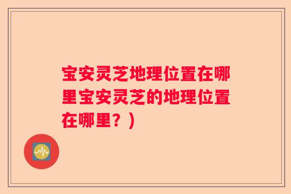 宝安灵芝地理位置在哪里宝安灵芝的地理位置在哪里？)