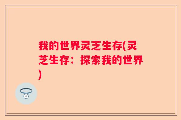 我的世界灵芝生存(灵芝生存：探索我的世界)