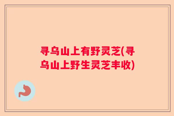 寻乌山上有野灵芝(寻乌山上野生灵芝丰收)