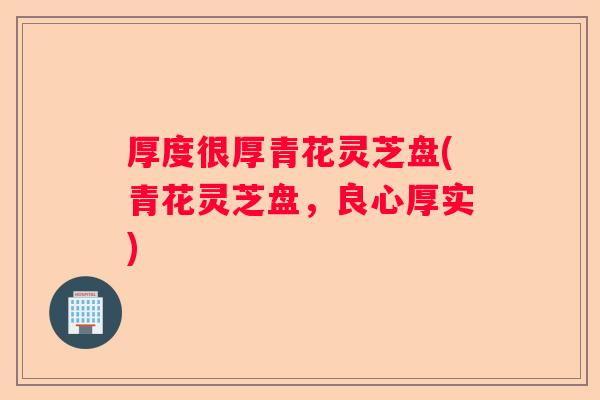 厚度很厚青花灵芝盘(青花灵芝盘，良心厚实)