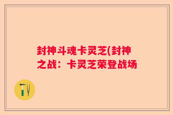 封神斗魂卡灵芝(封神之战：卡灵芝荣登战场