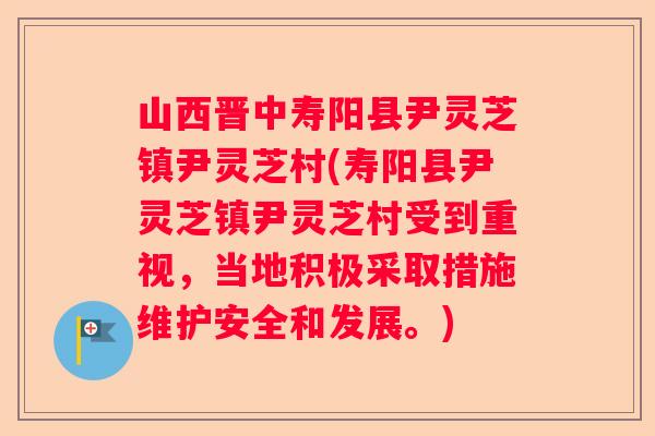 山西晋中寿阳县尹灵芝镇尹灵芝村(寿阳县尹灵芝镇尹灵芝村受到重视，当地积极采取措施维护安全和发展。)