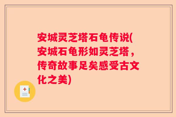 安城灵芝塔石龟传说(安城石龟形如灵芝塔，传奇故事足矣感受古文化之美)