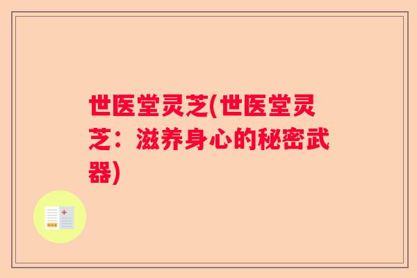 世医堂灵芝(世医堂灵芝：滋养身心的秘密武器)
