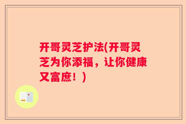 开哥灵芝护法(开哥灵芝为你添福，让你健康又富庶！)