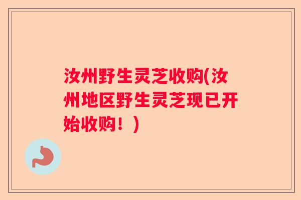 汝州野生灵芝收购(汝州地区野生灵芝现已开始收购！)