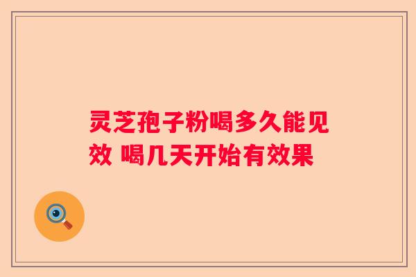 灵芝孢子粉喝多久能见效 喝几天开始有效果