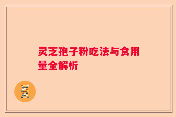 灵芝孢子粉吃法与食用量全解析