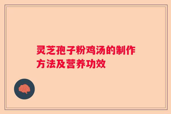 灵芝孢子粉鸡汤的制作方法及营养功效