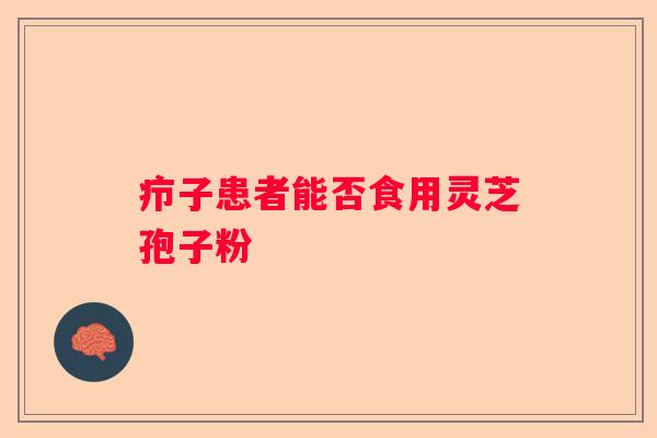 疖子患者能否食用灵芝孢子粉