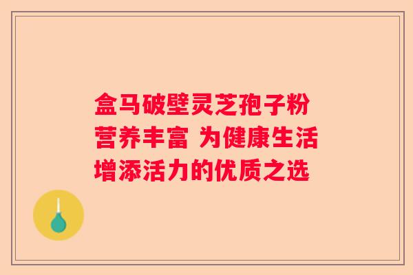 盒马破壁灵芝孢子粉 营养丰富 为健康生活增添活力的优质之选