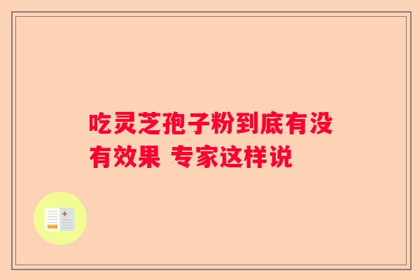 吃灵芝孢子粉到底有没有效果 专家这样说