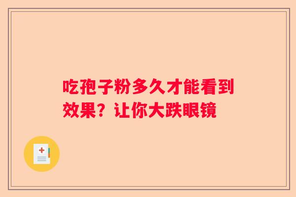 吃孢子粉多久才能看到效果？让你大跌眼镜