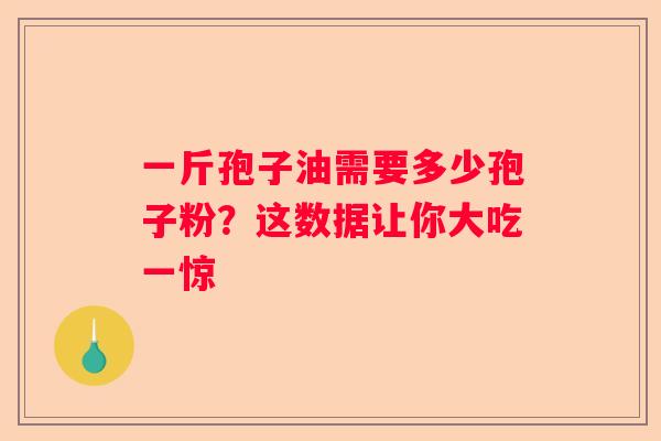 一斤孢子油需要多少孢子粉？这数据让你大吃一惊