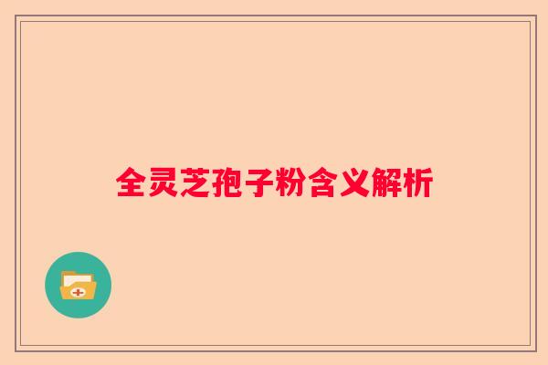 全灵芝孢子粉含义解析
